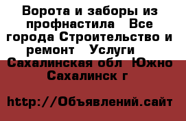  Ворота и заборы из профнастила - Все города Строительство и ремонт » Услуги   . Сахалинская обл.,Южно-Сахалинск г.